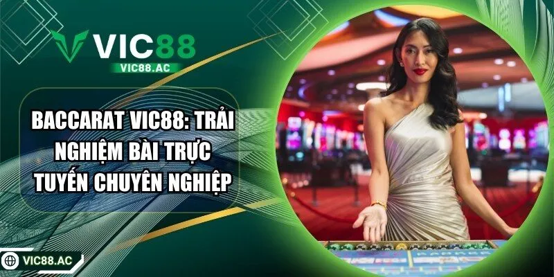 Baccarat VIC88: Trải Nghiệm Bài Trực Tuyến Chuyên Nghiệp