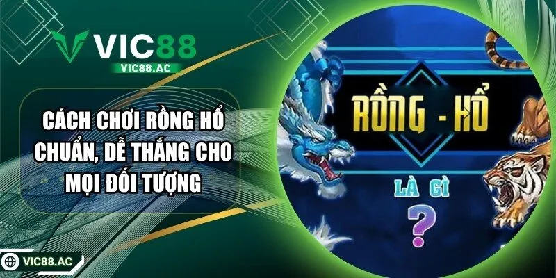 Cách Chơi Rồng Hổ Chuẩn, Dễ Thắng Cho Mọi Đối Tượng