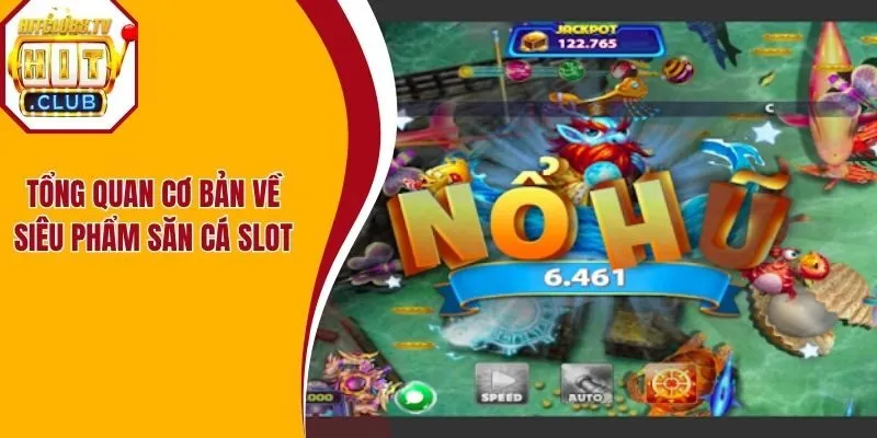 Tổng quan cơ bản về siêu phẩm săn cá slot