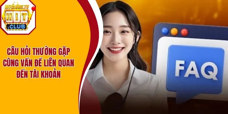Câu hỏi thường gặp cùng vấn đề liên quan đến tài khoản