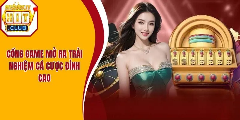Cổng game mở ra trải nghiệm cá cược đỉnh cao