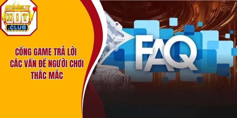 Cổng game trả lời các vấn đề người chơi thắc mắc