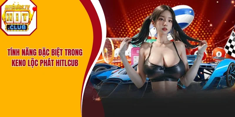 Những tính năng hỗ trợ tại Keno HitClub Những tính năng hỗ trợ tại Keno HitClub