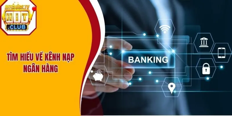 Tìm hiểu về kênh nạp ngân hàng
