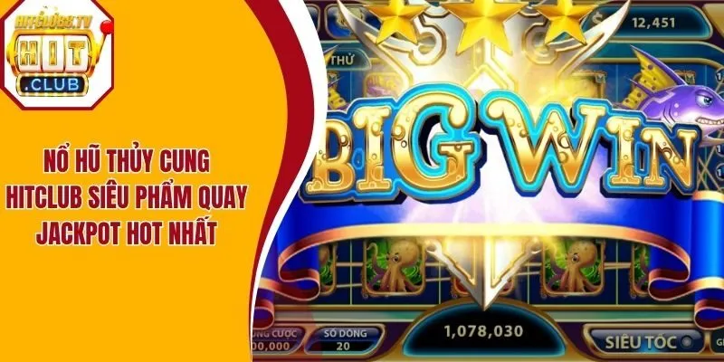 Nổ Hũ Thủy Cung Hitclub - Siêu Phẩm Quay Jackpot Hot Nhất
