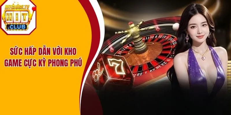 Sức hấp dẫn với kho game cực kỳ phong phú