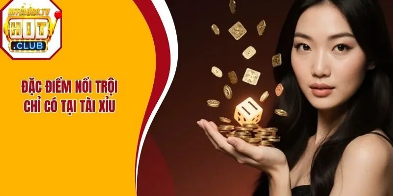 Đặc điểm nổi trội chỉ có tại tài xỉu của cổng game cung ứng