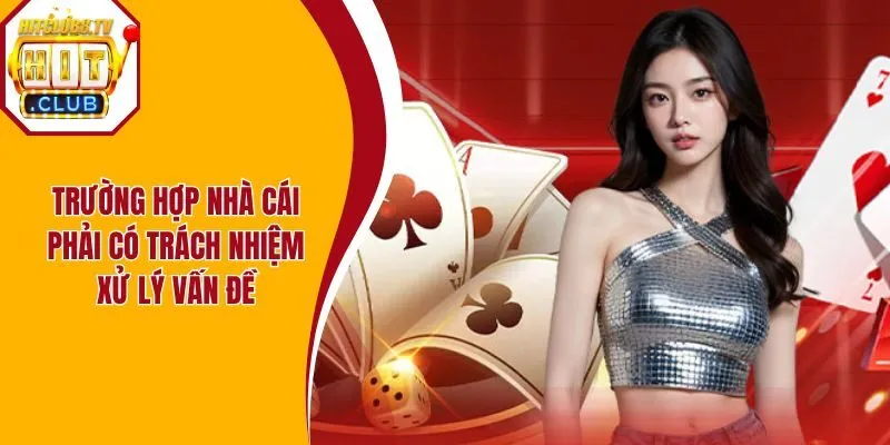 Trường hợp nhà cái phải có trách nhiệm xử lý vấn đề